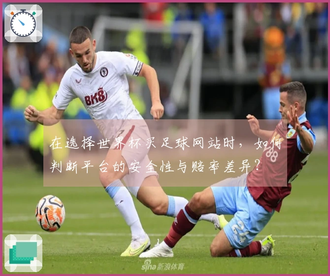在选择世界杯买足球网站时,如何判断平台的安全性与赔率差异?