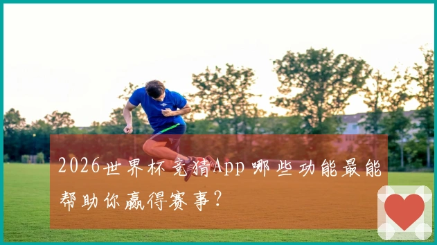 2026世界杯竞猜App 哪些功能最能帮助你赢得赛事？